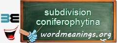 WordMeaning blackboard for subdivision coniferophytina